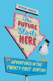 book The Future Starts Here: Adventures in the Twenty-First Century