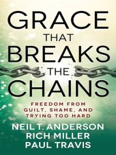 book Grace That Breaks the Chains: Freedom from Guilt, Shame, and Trying Too Hard