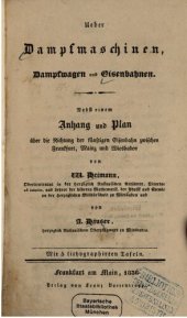 book Über Dampfmaschinen, Dampfwagen und Eisenbahnen ; nebst einem Anhang und Plan der Richtung der künftigen  Eisenbahn zwischen Frankfurt, Mainz und Wiesbaden