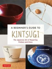 book A Beginner's Guide to Kintsugi: The Japanese Art of Repairing Pottery and Glass