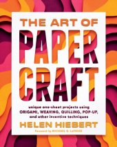 book The Art of Papercraft: Unique One-Sheet Projects Using Origami, Weaving, Quilling, Pop-Up, and Other Inventive Techniques