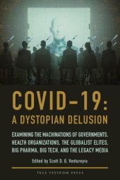 book COVID-19: A Dystopian Delusion: Examining the Machinations of Governments, Health Organizations, the Globalist Elites, Big Pharma, Big Tech, and the Legacy Media