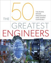 book The 50 Greatest Engineers: The People Whose Innovations Have Shaped Our World