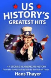 book US History Greatest Hits: 47 Stories in American History: from the Revolutionary War to the War on Terror