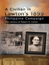 book A civilian in Lawton's 1899 Philippine campaign : the letters of Robert D. Carter