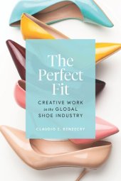 book The Perfect Fit: Creative Work in the Global Shoe Industry