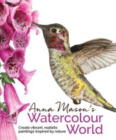 book Anna Mason's Watercolour World: Create Vibrant, Realistic Paintings Inspired by Nature