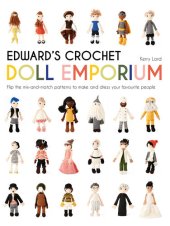 book Edward's Crochet Doll Emporium: Flip the Mix-And-Match Patterns to Make and Dress Your Favourite People