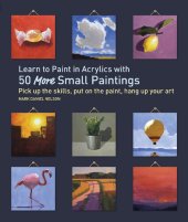 book Learn to Paint in Acrylics with 50 More Small Paintings: Pick Up the Skills, Put on the Paint, Hang Up Your Art