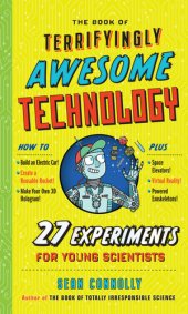 book The Book of Terrifyingly Awesome Technology: 27 Experiments for Young Scientists