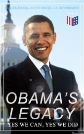 book Obama's Legacy - Yes We Can, Yes We Did: Main Accomplishments & Projects, All Executive Orders, International Treaties, Inaugural Speeches and Farwell Address of the 44th President of the United States