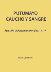 book Putumayo, caucho y sangre: Relación al Parlamento inglés (1911). Anexo: Memoria de los sobrevivientes