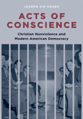 book Acts of Conscience: Christian Nonviolence and Modern American Democracy