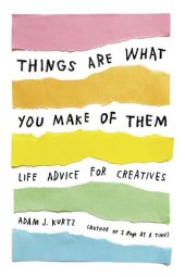 book Things Are What You Make of Them: Life Advice for Creatives