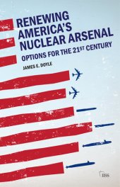 book Renewing America's Nuclear Arsenal: Options for the 21st Century