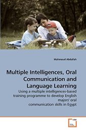 book Multiple Intelligences, Oral Communication and Language Learning: Using a multiple intelligences-based training programme to develop English majors' oral communication skills in Egypt