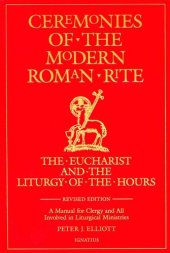 book Ceremonies of the Modern Roman Rite: The Eucharist and the Liturgy of the Hours: A Manual for Clergy and All Involved in Liturgical Ministries