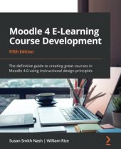 book Moodle 4 E-Learning Course Development: The definitive guide to creating great courses in Moodle 4.0 using instructional design principles, 5th Edition