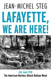 book Lafayette We Are Here!: 6th June 1918: The American Marines Attack Belleau Wood