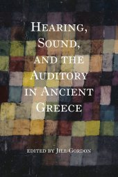 book Hearing, Sound, and the Auditory in Ancient Greece