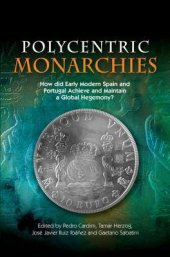 book Polycentric Monarchies: How Did Early Modern Spain and Portugal Achieve and Maintain a Global Hegemony?