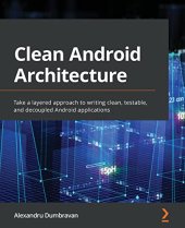 book Clean Android Architecture: Take a layered approach to writing clean, testable, and decoupled Android applications