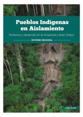 book Pueblos indígenas en aislamiento: Territorios y desarrollo en la Amazonía y Gran Chaco. Informe regional: Territorio y Desarrollo-IR