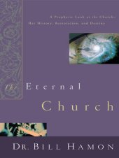 book The Eternal Church: A Prophetic Look at the Church--Her History, Restoration, and Destiny