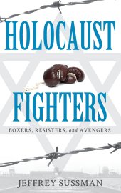 book Holocaust Fighters: Boxers, Resisters, and Avengers