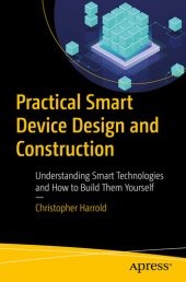 book Practical Smart Device Design and Construction: Understanding Smart Technologies and How to Build Them Yourself