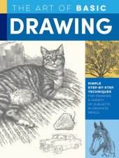 book The Art of Basic Drawing: Simple Step-by-Step Techniques for Drawing a Variety of Subjects in Graphite Pencil