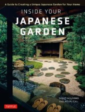 book Inside Your Japanese Garden: A Guide to Creating a Unique Japanese Garden for Your Home