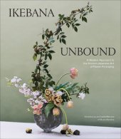 book Ikebana Unbound: A Modern Approach to the Ancient Japanese Art of Flower Arranging