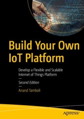 book Build Your Own IoT Platform: Develop a Flexible and Scalable Internet of Things Platform in 24 Hours, 2nd Edition