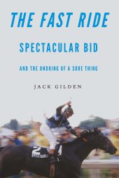 book The Fast Ride: Spectacular Bid and the Undoing of a Sure Thing