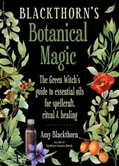 book Blackthorn's Botanical Magic: The Green Witch’s Guide to Essential Oils for Spellcraft, Ritual & Healing