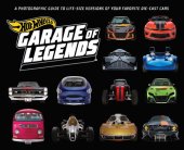 book Hot Wheels: Garage of Legends: A Photographic Guide to 75+ Life-Size Versions of Your Favorite Die-Cast Vehicles — From the Classic Twin Mill to the Star Wars X-Wing Carship