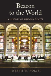 book Beacon to the World: A History of Lincoln Center