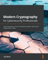 book Modern Cryptography for Cybersecurity Professionals: Learn How You Can Use Encryption to Better Secure Your Organization's Data