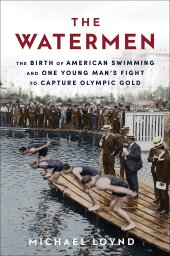 book The Watermen: The Birth of American Swimming and One Young Man's Fight to Capture Olympic Gold