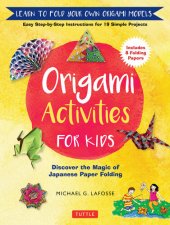 book Origami Activities for Kids: Discover the Magic of Japanese Paper Folding, Learn to Fold Your Own Paper Models