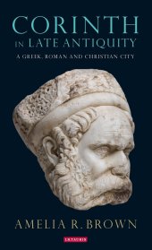 book Corinth in Late Antiquity: A Greek, Roman and Christian City