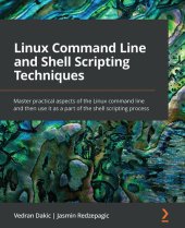 book Linux Command Line and Shell Scripting Techniques: Master Practical Aspects of the Linux Command Line and Then Use It as a Part of the Shell Scripting Process