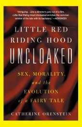 book Little Red Riding Hood Uncloaked: Sex, Morality, and the Evolution of a Fairy Tale