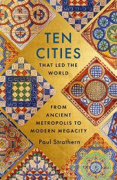 book Ten Cities that Led the World: From Ancient Metropolis to Modern Megacity