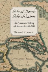 book Isle of Devils, Isle of Saints: An Atlantic History of Bermuda, 1609–1684