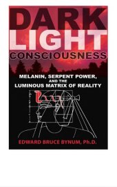 book Dark Light Consciousness: Melanin, Serpent Power, and the Luminous Matrix of Reality