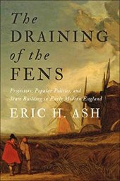 book The Draining of the Fens: Projectors, Popular Politics, and State Building in Early Modern England