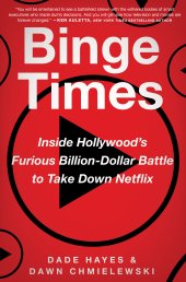 book Binge Times: Inside Hollywood's Furious Billion-Dollar Battle to Take Down Netflix