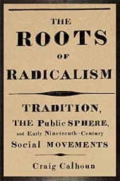 book The Roots of Radicalism: Tradition, the Public Sphere, and Early Nineteenth-Century Social Movements